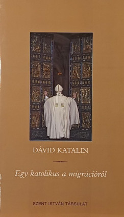 Dávid Katalin - Egy katolikus a migrációról
