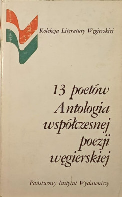 13 poetów Antologia wspólczesnej poezji wegierskiej