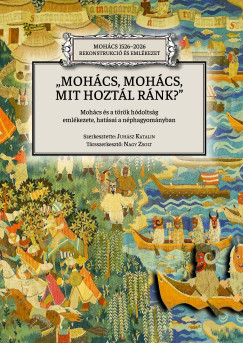 Juh�sz Katalin   (Szerk.) - Nagy Zsolt   (Szerk.) - Moh�cs, Moh�cs, mit hozt�l r�nk?