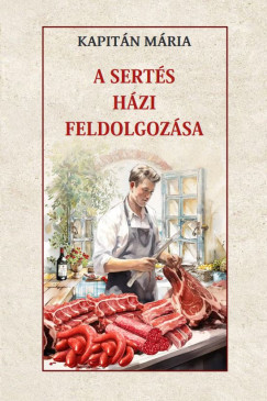 Kapitán Mária - A sertés házi feldolgozása