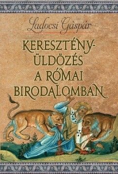 Ladocsi Gspr - Keresztnyldzs a Rmai Birodalomban