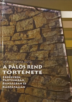 Darvas-Kozma József - A pálos rend rövid története Erdélyben, Partiumban, Bánságban és Kárpátalján