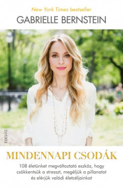 Gabrielle Bernstein - Mindennapi csodk - 108 letnket megvltoztat eszkz, hogy cskkentsk a stresszt, megljk a pillanatot s elrjk valdi letcljainkat