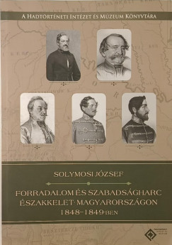 Solymosy Jzsef - Forradalom s szabadsgharc szakkelet-Magyarorszgon 1848-1849-ben