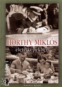 B. Kalavszky Gyrgyi - Illsfalvi Pter - Horthy Mikls lete kpekben