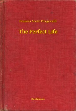 Francis Scott Fitzgerald - Fitzgerald Francis Scott - The Perfect Life
