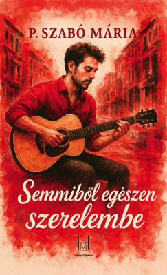 P. Szabó Mária - Semmiből egészen szerelembe