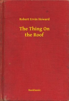 Robert Ervin Howard - The Thing On the Roof