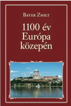 Bayer Zsolt - 1100 év Európa közepén