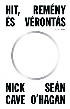 Nick Cave - Sean O'Hagan - Hit, remény és vérontás