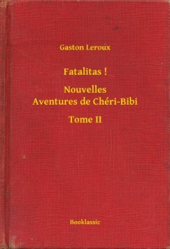 Gaston Leroux - Fatalitas ! - Nouvelles Aventures de Chri-Bibi - Tome II