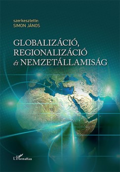 Simon Jnos   (Szerk.) - Globalizci, regionalizci s nemzetllamisg