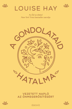 Louise Hay - A gondolataid hatalma