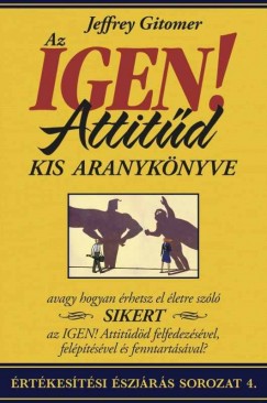 Jeffrey Gitomer - Az Igen! Attitd kis aranyknyve