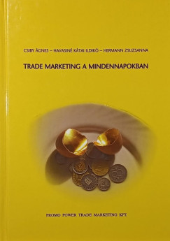 Csiby Ágnes - Havasiné Kátai Ildikó - Hermann Zsuzsanna - Trade marketing a mindennapokban