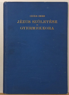 Czike Imre - Jézus születése és gyermekkora