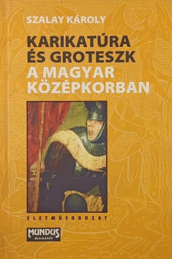 Szalay Károly - Karikatúra és groteszk a magyar középkorban