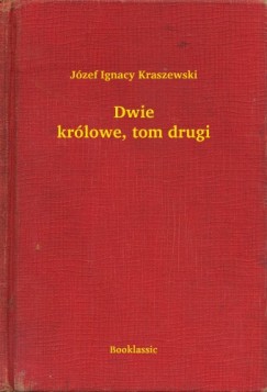 Józef Ignacy Kraszewski - Dwie królowe, tom drugi