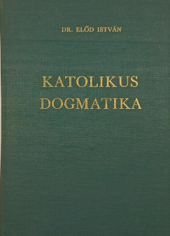 Dr. El�d Istv�n - Katolikus dogmatika
