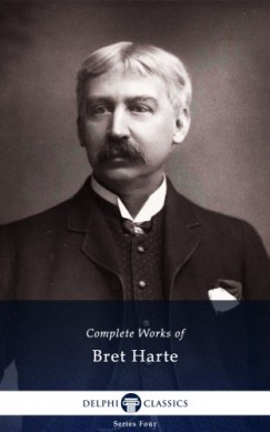 Bret Harte - Delphi Complete Works of Bret Harte (Illustrated)