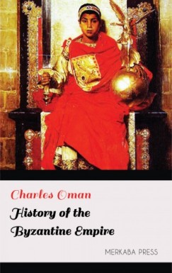 Charles Oman - History of the Byzantine Empire