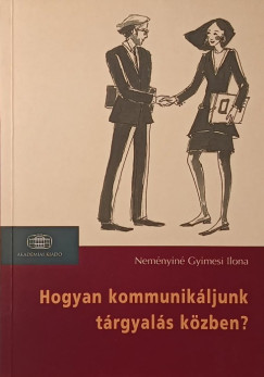 Nem�nyin� Dr. Gyimesi Ilona - Hogyan kommunik�ljunk t�rgyal�s k�zben?