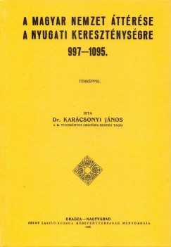 Dr. Karcsonyi Jnos - A magyar nemzet ttrse a nyugati keresztnysgre 997-1095