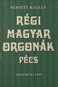 Szigeti Kilin - Rgi magyar orgonk - Pcs