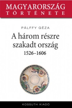 Gza Pllfy - Az orszg hrom rszre szakadsa 1526-1606