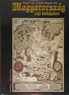 Hrenkó Pál - Papp-Váry Árpád - Magyarország régi térképeken
