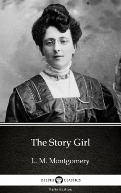 L. M. Montgomery - The Story Girl by L. M. Montgomery (Illustrated)