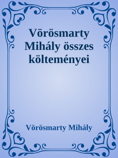 Vrsmarty Mihly - Vrsmarty Mihly sszes kltemnyei