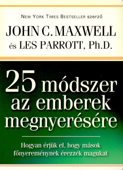 John C. Maxwell - Dr. Les Parrott - 25 módszer az emberek megnyerésére
