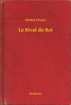 Michel Zévaco - Le Rival du Roi