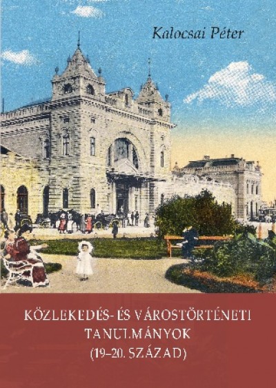 Kalocsai Péter - Közlekedés- és várostörténeti tanulmányok (19-20. század)
