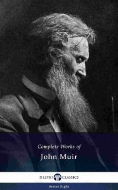 John Muir - Delphi Complete Works of John Muir US (Illustrated)