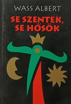 Wass Albert - Se szentek, se hősök