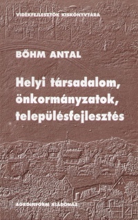 Bhm Antal - Helyi trsadalom, nkormnyzatok, teleplsfejleszts