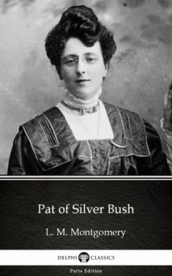 Lucy Maud Montgomery - Pat of Silver Bush by L. M. Montgomery (Illustrated)