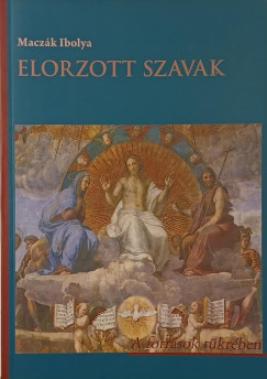 Maczk Ibolya - Elorzott szavak - A forrsok tkrben