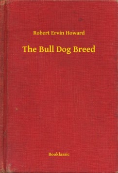 Robert Ervin Howard - The Bull Dog Breed