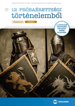 B�donyin� Nagy Ilona - R�kos Magdolna - Varga Magdolna - 12 pr�ba�retts�gi t�rt�nelemb�l (k�z�pszint-�r�sbeli)