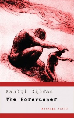Kahlil Gibran - The Forerunner - His Parables and Poems