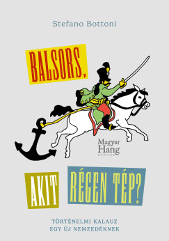Stefano Bottoni - Balsors, akit rgen tp? - Trtnelmi kalauz egy j nemzedknek