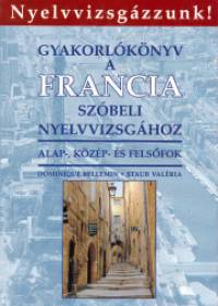 Dominique Bellemin - Staub Valria - Gyakorlknyv a francia szbeli nyelvizsghoz