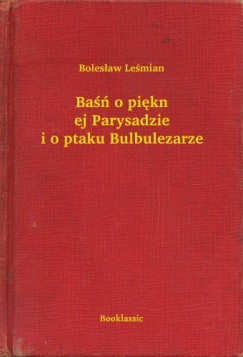 Boles�aw Le�mian - Ba�� o pi�knej Parysadzie i o ptaku Bulbulezarze
