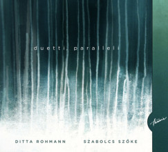 Ditta Rohmann - Szőke Szabolcs - Duetti, paralleli CD