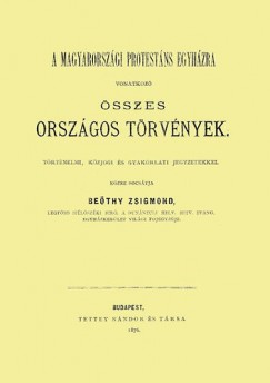 Bethy Zsigmond - A magyarorszgi protestns egyhzra vonatkoz sszes orszgos trvnyek trtnelmi, kzjogi s gyakorlati jegyzetekkel