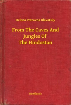 Helena Petrovna Blavatsky - From The Caves And Jungles Of The Hindostan