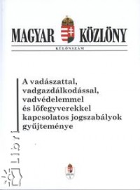 A vad�szattal, vadgazd�lkod�ssal, vadv�delemmel �s l�fegyverekkel kapcsolatos jogszab�lyok gy�jtem�nye